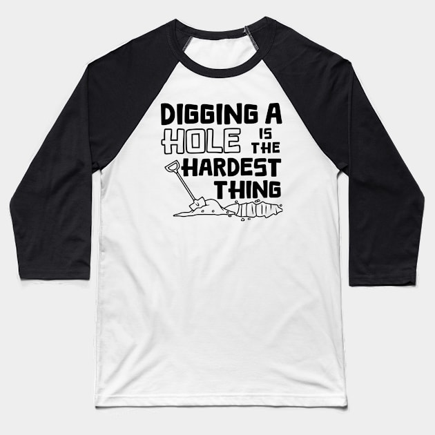 Digging A Hole Is The Hardest Thing Baseball T-Shirt by Slightly Unhinged